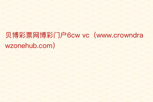 贝博彩票网博彩门户6cw vc（www.crowndrawzonehub.com）