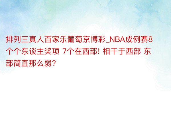 排列三真人百家乐葡萄京博彩_NBA成例赛8个个东谈主奖项 7个在西部! 相干于西部 东部简直那么弱?